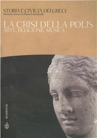 Storia e civiltà dei greci. Vol. 6: La crisi della polis. Arte, religione, musica - Ranuccio Bianchi Bandinelli - Libro Bompiani 2000, Storia e civiltà dei greci | Libraccio.it