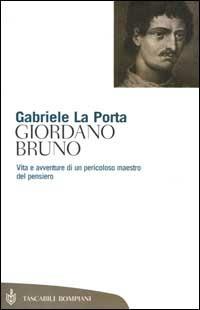 Giordano Bruno. Vita e avventure di un pericoloso maestro del pensiero - Gabriele La Porta - Libro Bompiani 2000, Tascabili. Saggi | Libraccio.it