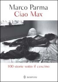Ciao Max. 100 storie sotto il cuscino - Marco Parma - Libro Bompiani 2000, Letteraria | Libraccio.it