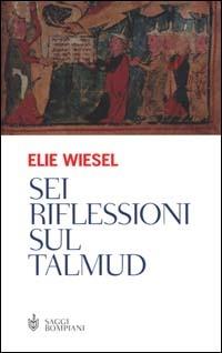 Sei riflessioni sul Talmud - Elie Wiesel - Libro Bompiani 2000, Saggistica | Libraccio.it
