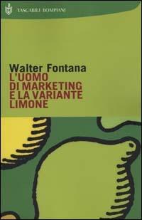 L'uomo di marketing e la variante limone - Walter Fontana - Libro Bompiani 2000, I grandi tascabili | Libraccio.it