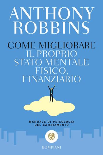 Come migliorare il proprio stato mentale, fisico e finanziario. Manuale di psicologia del cambiamento - Anthony Robbins - Libro Bompiani 2000, I grandi tascabili | Libraccio.it