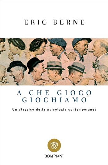 A che gioco giochiamo - Eric Berne - Libro Bompiani 2000, Tascabili. Saggi | Libraccio.it