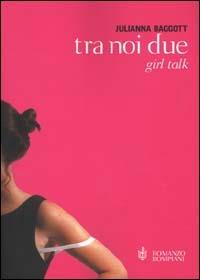 Tra noi due. Girl talk - Julianna Baggott - Libro Bompiani 2000, Letteraria | Libraccio.it