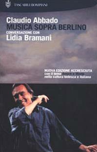 Musica sopra Berlino. Conversazione con Lidia Bramani - Claudio Abbado, Lidia Bramani - Libro Bompiani 2000, I grandi tascabili | Libraccio.it