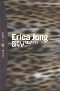 Come salvarsi la vita - Erica Jong - Libro Bompiani 2000, I grandi tascabili | Libraccio.it