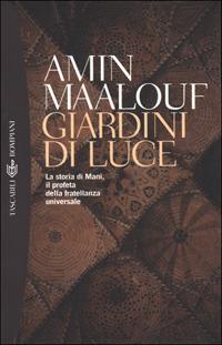 Giardini di luce. La storia di Mani, il profeta della fratellanza universale - Amin Maalouf - Libro Bompiani 2001, I grandi tascabili | Libraccio.it