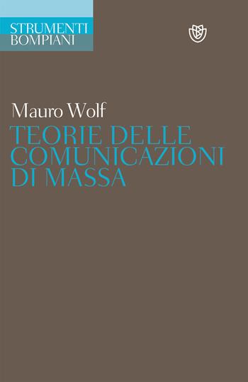 Teorie delle comunicazioni di massa - Mauro Wolf - Libro Bompiani 2001, Strumenti Bompiani | Libraccio.it
