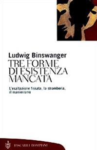 Tre forme di esistenza mancata. Esaltazione fissata, stramberia, manierismo - Ludwig Binswanger - Libro Bompiani 2001, Tascabili. Saggi | Libraccio.it