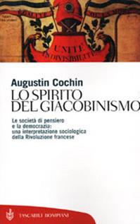 Lo spirito del giacobinismo. Le società di pensiero e la democrazia: una interpretazione sociologica della Rivoluzione francese - Augustin Cochin - Libro Bompiani 2001, Tascabili. Saggi | Libraccio.it