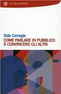 Come parlare in pubblico e convincere gli altri - Dale Carnegie - Libro Bompiani 2001, I grandi tascabili | Libraccio.it