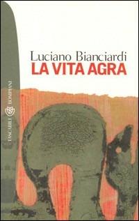 La vita agra - Luciano Bianciardi - Libro Bompiani 2001, I grandi tascabili | Libraccio.it