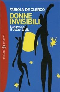 Donne invisibili. L'anoressia, il dolore, la vita - Fabiola De Clercq - Libro Bompiani 2001, I grandi tascabili | Libraccio.it
