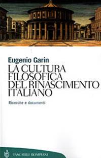 La cultura filosofica del Rinascimento italiano. Ricerche e documenti - Eugenio Garin - Libro Bompiani 2001, Tascabili. Saggi | Libraccio.it