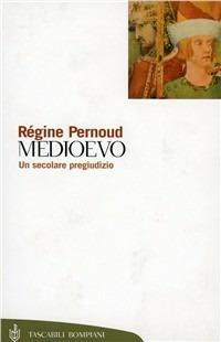 Medioevo, un secolare pregiudizio - Régine Pernoud - Libro Bompiani 2001, Tascabili. Saggi | Libraccio.it