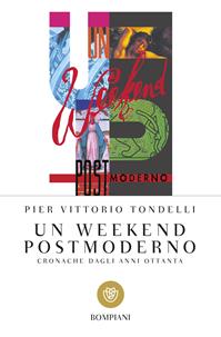 Un weekend postmoderno. Cronache dagli anni Ottanta - Pier Vittorio Tondelli - Libro Bompiani 2001, I grandi tascabili | Libraccio.it
