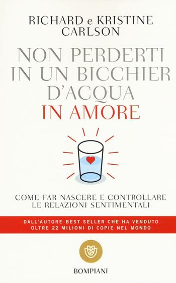 Non perderti in un bicchier d'acqua in amore. Come far crescere e consolidare le relazioni sentimentali - Richard Carlson, Kristine Carlson - Libro Bompiani 2002, I grandi tascabili | Libraccio.it