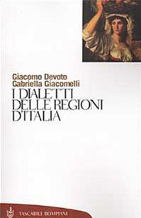 I dialetti delle regioni d'Italia - Giacomo Devoto, Gabriella Giacomelli - Libro Bompiani 2002, Tascabili. Saggi | Libraccio.it