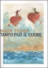 Tanto può il cuore - Mark Fisher - Libro Bompiani 2002, Romanzi Bompiani | Libraccio.it