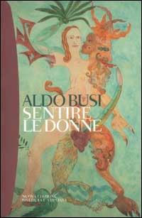 Sentire le donne - Aldo Busi - Libro Bompiani 2002, Tascabili. Romanzi e racconti | Libraccio.it
