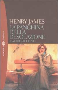 La panchina della desolazione e altri racconti - Henry James - Libro Bompiani 2002, Tascabili. Romanzi e racconti | Libraccio.it