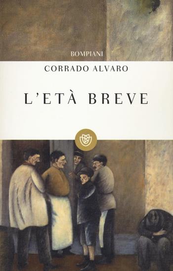 L'età breve - Corrado Alvaro - Libro Bompiani 2003, Tascabili. Romanzi e racconti | Libraccio.it