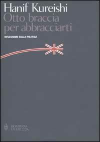 Otto braccia per abbracciarti. Riflessioni sulla politica - Hanif Kureishi - Libro Bompiani 2002, Overlook | Libraccio.it