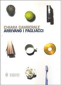 Arrivano i pagliacci - Chiara Gamberale - Libro Bompiani 2002, Romanzi Bompiani | Libraccio.it