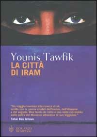 La città di Iram - Younis Tawfik - Libro Bompiani 2002, Romanzi Bompiani | Libraccio.it