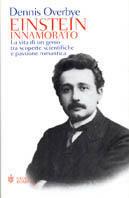 Einstein innamorato. La vita di un genio, tra scoperte scientifiche e passione romantica - Dennis Overbye - Libro Bompiani 2002, Saggistica | Libraccio.it