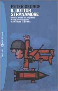 Il dottor Stranamore ovvero: come ho imparato a non preoccuparmi e ad amare la bomba - Peter George - Libro Bompiani 2002, Tascabili. Romanzi e racconti | Libraccio.it