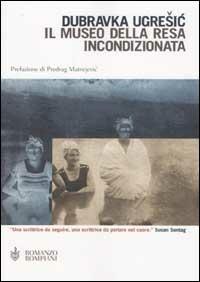 Il museo della resa incondizionata - Dubravka Ugrešic - Libro Bompiani 2002, Narrativa straniera | Libraccio.it