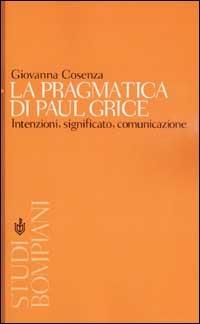 La pragmatica di Paul Grice. Intenzioni, significato, comunicazione - Giovanna Cosenza - Libro Bompiani 2002, Studi Bompiani | Libraccio.it