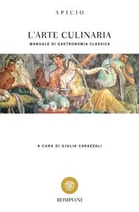 L'arte culinaria. Manuale di gastronomia classica. Testo latino a fronte - Marco Apicio - Libro Bompiani 2003, Tascabili classici | Libraccio.it