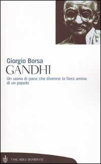 Gandhi. Un uomo di pace che divenne la fiera anima di un popolo - Giorgio Borsa - Libro Bompiani 2003, Tascabili. Saggi | Libraccio.it