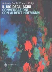 Il dio degli acidi. Conversazioni con Albert Hofmann - Antonio Gnoli, Franco Volpi, Albert Hofmann - Libro Bompiani 2003, PasSaggi | Libraccio.it