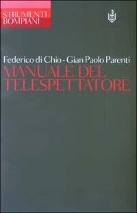 Manuale del telespettatore - Federico Di Chio, Gian Paolo Parenti - Libro Bompiani 2003, Strumenti Bompiani | Libraccio.it