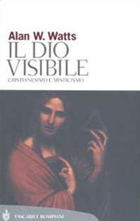 Il Dio visibile. Cristianesimo e misticismo - Alan W. Watts - Libro Bompiani 2003, Tascabili. Saggi | Libraccio.it