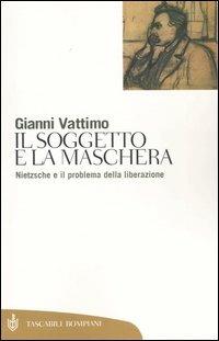 Il soggetto e la maschera. Nietzsche e il problema della liberazione - Gianni Vattimo - Libro Bompiani 2003, Tascabili. Saggi | Libraccio.it
