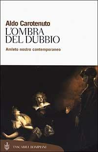 L'ombra del dubbio. Amleto nostro contemporaneo - Aldo Carotenuto - Libro Bompiani 2003, Tascabili. Saggi | Libraccio.it