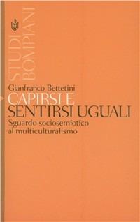 Capirsi e sentirsi uguali - Gianfranco Bettetini - Libro Bompiani 2003 | Libraccio.it