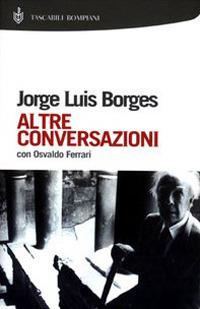 Altre conversazioni con Osvaldo Ferrari - Jorge L. Borges - Libro Bompiani 2003, Tascabili. Romanzi e racconti | Libraccio.it