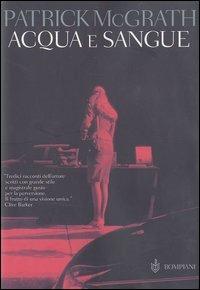 Acqua e sangue e altri racconti - Patrick McGrath - Libro Bompiani 2003, Narrativa straniera | Libraccio.it