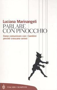 Parlare con Pinocchio. Come comunicare con i bambini perché crescano sereni - Luciana Marinangeli - Libro Bompiani 2003, Tascabili. Saggi | Libraccio.it