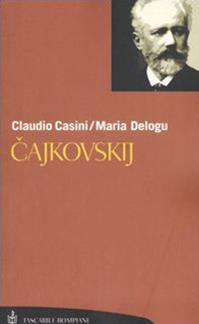 Cajkovskij. La vita. Tutte le composizioni - Claudio Casini, Maria Delogu - Libro Bompiani 2005, Tascabili. Saggi | Libraccio.it