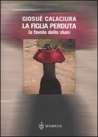La figlia perduta. La favola dello slum - Giosuè Calaciura - Libro Bompiani 2005, AsSaggi | Libraccio.it