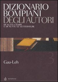 Dizionario Bompiani degli autori. Di tutti i tempi e di tutte le letterature. Vol. 3: Gau-Leh  - Libro Bompiani 2006 | Libraccio.it