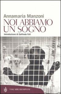 Noi abbiamo un sogno. Riflessioni ed emozioni nel rispetto degli animali - Annamaria Manzoni - Libro Bompiani 2006, Tascabili. Saggi | Libraccio.it