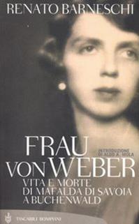 Frau von Weber. Vita e morte di Mafalda di Savoia a Buchenwald - Renato Barneschi - Libro Bompiani 2006, Tascabili. Saggi | Libraccio.it