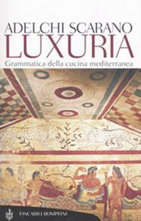 Luxuria. Grammatica della cucina mediterranea - Adelchi Scarano - Libro Bompiani 2006, Tascabili. Saggi | Libraccio.it